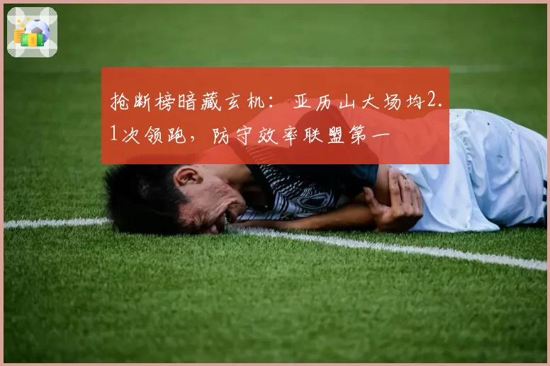 抢断榜暗藏玄机:亚历山大场均2.1次领跑,防守效率联盟第一