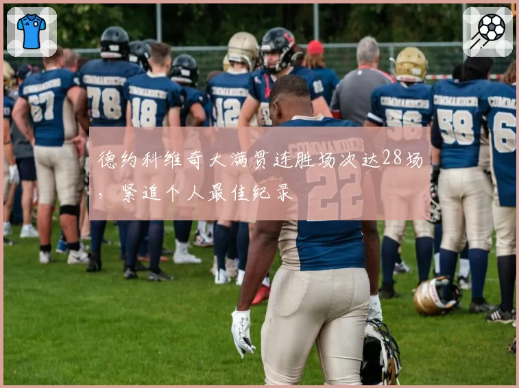 德约科维奇大满贯连胜场次达28场,紧追个人最佳纪录