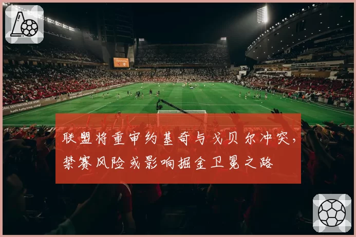 联盟将重审约基奇与戈贝尔冲突，禁赛风险或影响掘金卫冕之路