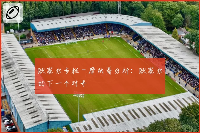 欧塞尔专栏 - 摩纳哥分析：欧塞尔的下一个对手